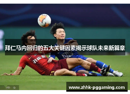 拜仁马内回归的五大关键因素揭示球队未来新篇章