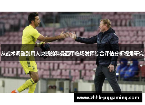 从战术调整到用人决断的科曼西甲临场发挥综合评估分析视角研究 从战术调整到用人决断的科曼西甲临场发挥综合评估分析视角研究