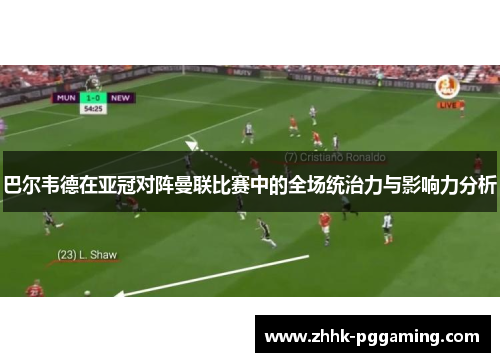 巴尔韦德在亚冠对阵曼联比赛中的全场统治力与影响力分析