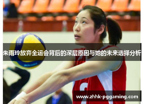 朱雨玲放弃全运会背后的深层原因与她的未来选择分析 朱雨玲放弃全运会背后的深层原因与她的未来选择分析