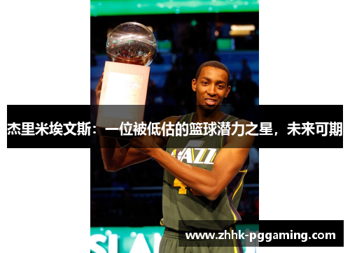 杰里米埃文斯：一位被低估的篮球潜力之星，未来可期