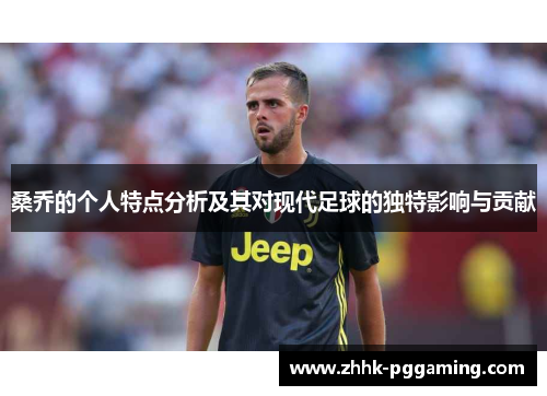 桑乔的个人特点分析及其对现代足球的独特影响与贡献